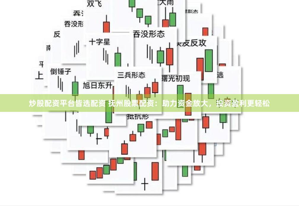 炒股配资平台皆选配资 抚州股票配资：助力资金放大，投资盈利更轻松