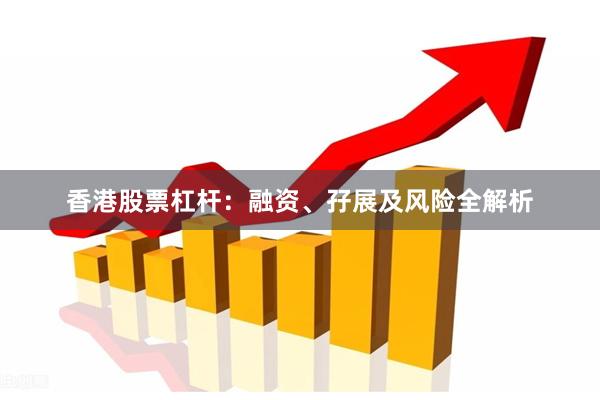 香港股票杠杆：融资、孖展及风险全解析