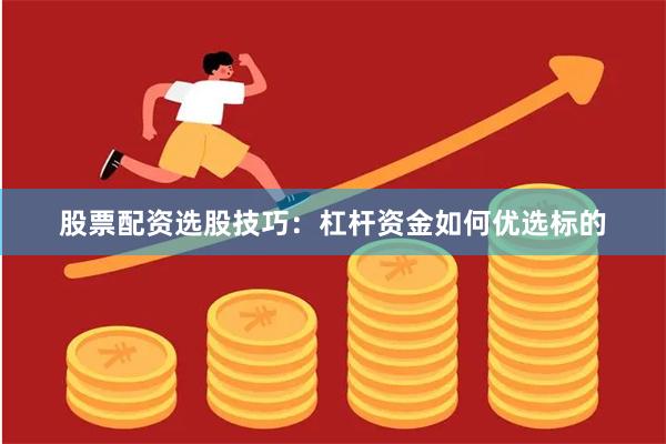 股票配资选股技巧：杠杆资金如何优选标的